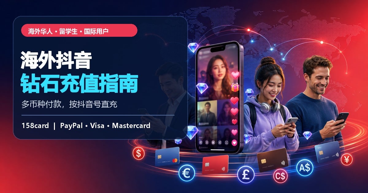 海外抖音钻石充值指南，158card支持多币种付款和抖音号直充